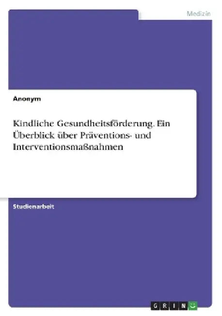 Kindliche Gesundheitsförderung. Ein Überblick über Präventions- und Interventionsmaßnahmen by Anonymous