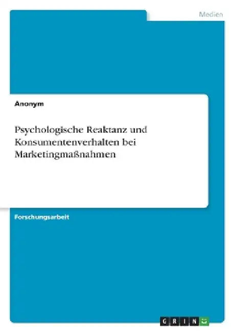Psychologische Reaktanz und Konsumentenverhalten bei Marketingmaßnahmen by Anonymous
