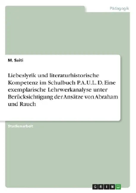 Liebeslyrik und literaturhistorische Kompetenz im Schulbuch P.A.U.L. D. Eine exemplarische Lehrwerkanalyse unter Berücksichtigung der Ansätze von Abra by Saiti, M.