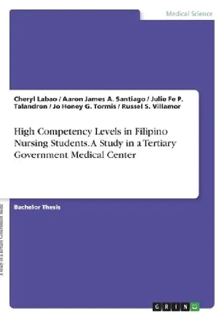 High Competency Levels in Filipino Nursing Students. A Study in a Tertiary Government Medical Center by Cheryl Labao