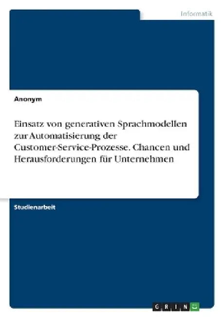 Einsatz von generativen Sprachmodellen zur Automatisierung der Customer-Service-Prozesse. Chancen und Herausforderungen für Unternehmen by Anonymous