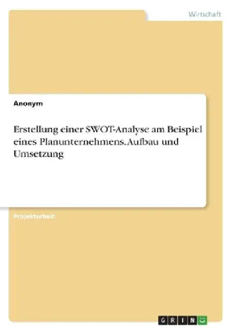 Erstellung einer SWOT-Analyse am Beispiel eines Planunternehmens. Aufbau und Umsetzung by Anonymous