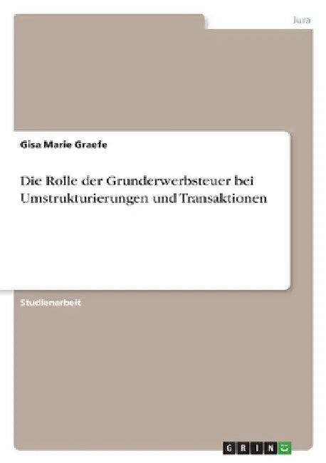 Die Rolle der Grunderwerbsteuer bei Umstrukturierungen und Transaktionen by Graefe, Gisa Marie