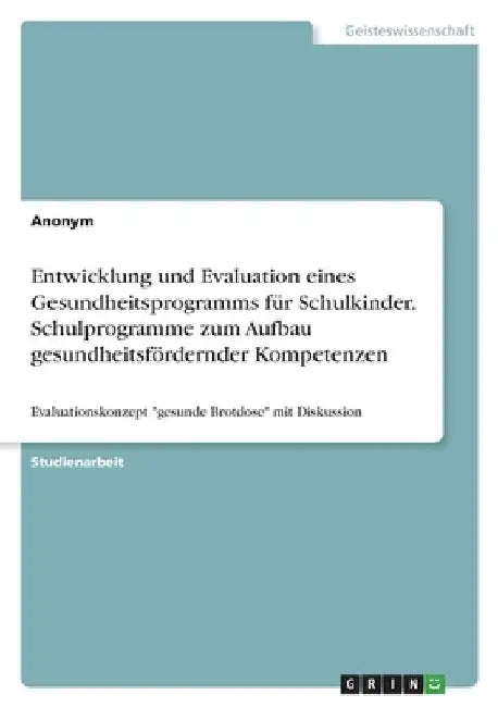 Entwicklung und Evaluation eines Gesundheitsprogramms für Schulkinder. Schulprogramme zum Aufbau gesundheitsfördernder Kompetenzen: Evaluationskonzept by Anonymous