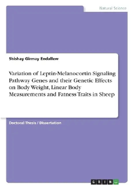Variation of Leptin-Melanocortin Signaling Pathway Genes and their Genetic Effects on Body Weight, Linear Body Measurements and Fatness Traits in Shee by Shishay Girmay Endallew