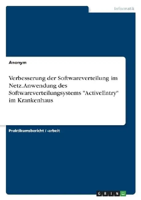 Verbesserung der Softwareverteilung im Netz. Anwendung des Softwareverteilungsystems "ActiveEntry" im Krankenhaus by Anonymous