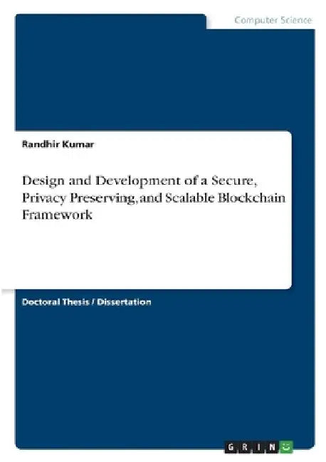 Design and Development of a Secure, Privacy Preserving, and Scalable Blockchain Framework by Randhir Kumar