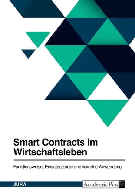 Smart Contracts im Wirtschaftsleben. Funktionsweise, Einsatzgebiete und korrekte Anwendung by Anonymous