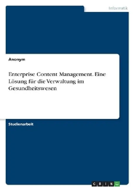 Enterprise Content Management. Eine Lösung für die Verwaltung im Gesundheitswesen by Anonymous