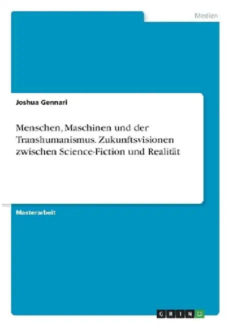 Menschen, Maschinen und der Transhumanismus. Zukunftsvisionen zwischen Science-Fiction und Realität by Gennari, Joshua