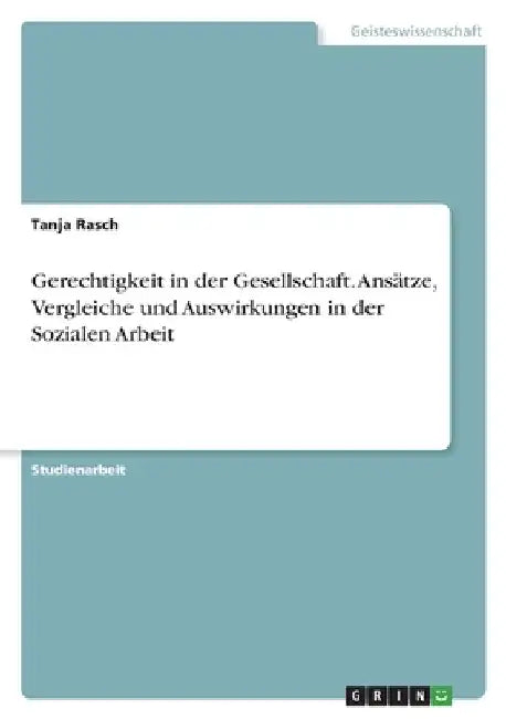 Gerechtigkeit in der Gesellschaft. Ansätze, Vergleiche und Auswirkungen in der Sozialen Arbeit by Rasch, Tanja