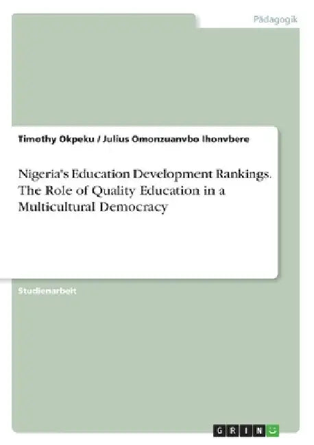 Nigeria's Education Development Rankings. The Role of Quality Education in a Multicultural Democracy by Okpeku, Timothy