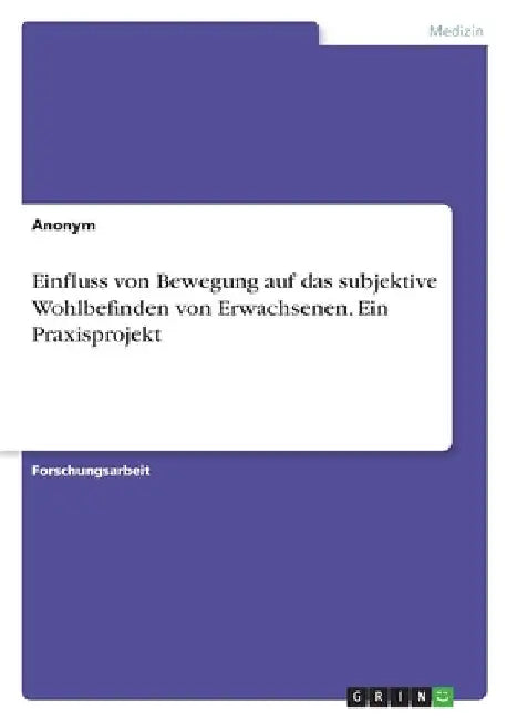 Einfluss von Bewegung auf das subjektive Wohlbefinden von Erwachsenen. Ein Praxisprojekt by Anonymous