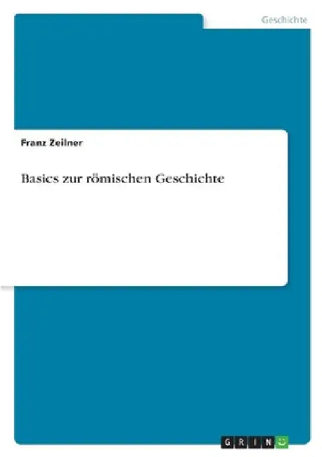 Basics zur römischen Geschichte by Zeilner, Franz