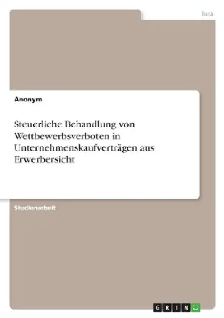 Steuerliche Behandlung von Wettbewerbsverboten in Unternehmenskaufverträgen aus Erwerbersicht by Anonymous