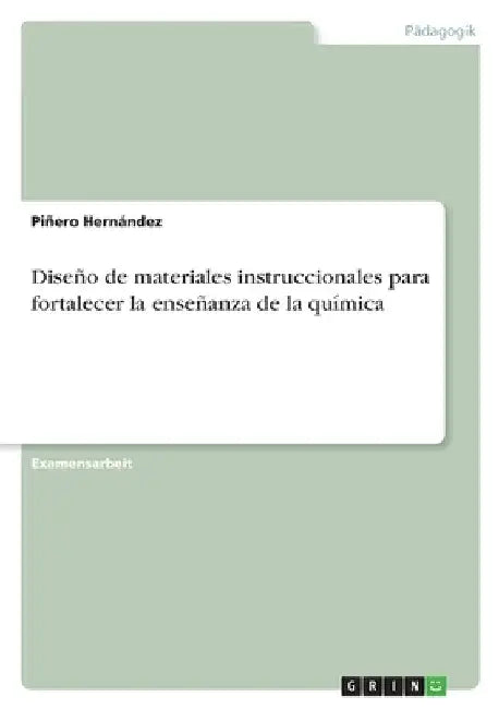 Diseño de materiales instruccionales para fortalecer la enseñanza de la química by Hernández, Piñero