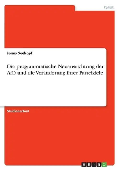 Die programmatische Neuausrichtung der AfD und die Veränderung ihrer Parteiziele by Seekopf, Jonas