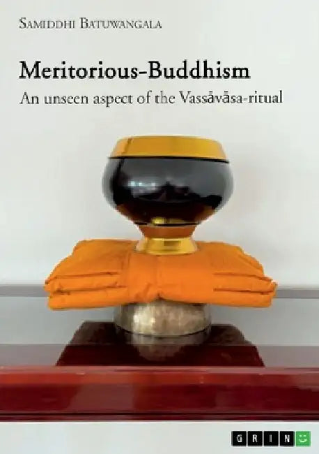 Meritorious-Buddhism. An unseen aspect of the Vassāvāsa-ritual by Samiddhi Batuwangala