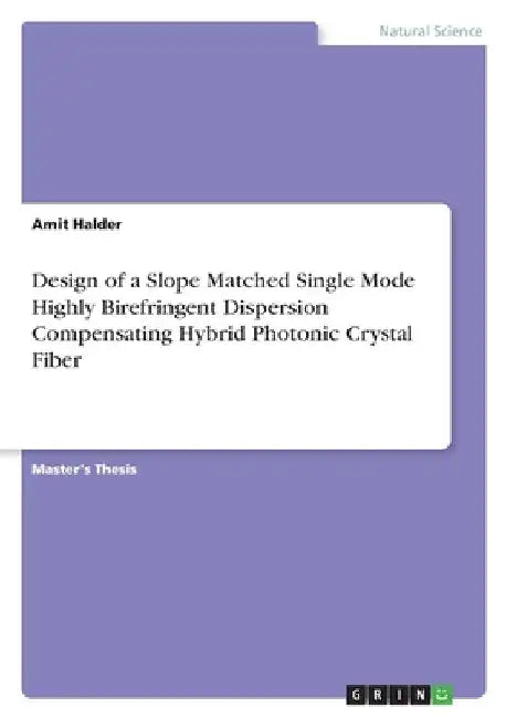 Design of a Slope Matched Single Mode Highly Birefringent Dispersion Compensating Hybrid Photonic Crystal Fiber by Amit Halder