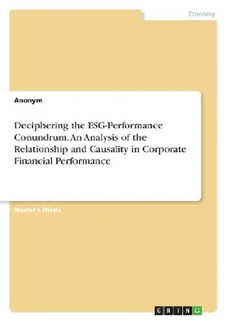Deciphering the ESG-Performance Conundrum. An Analysis of the Relationship and Causality in Corporate Financial Performance by Anonymous
