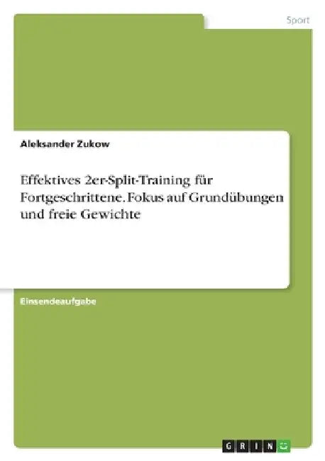 Effektives 2er-Split-Training für Fortgeschrittene. Fokus auf Grundübungen und freie Gewichte by Zukow, Aleksander