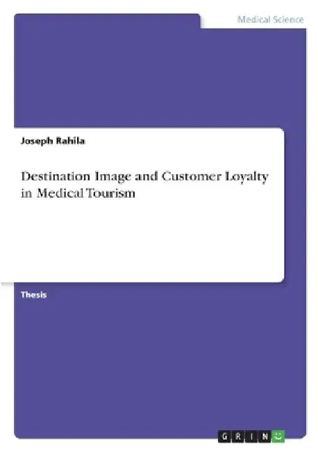 Destination Image and Customer Loyalty in Medical Tourism by Joseph Rahila