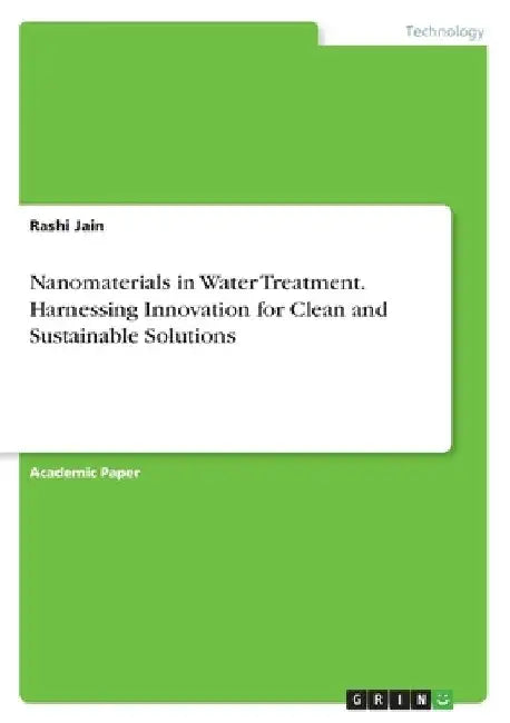 Nanomaterials in Water Treatment. Harnessing Innovation for Clean and Sustainable Solutions by Rashi Jain