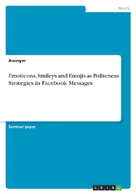 Emoticons, Smileys and Emojis as Politeness Strategies in Facebook Messages by Anonymous