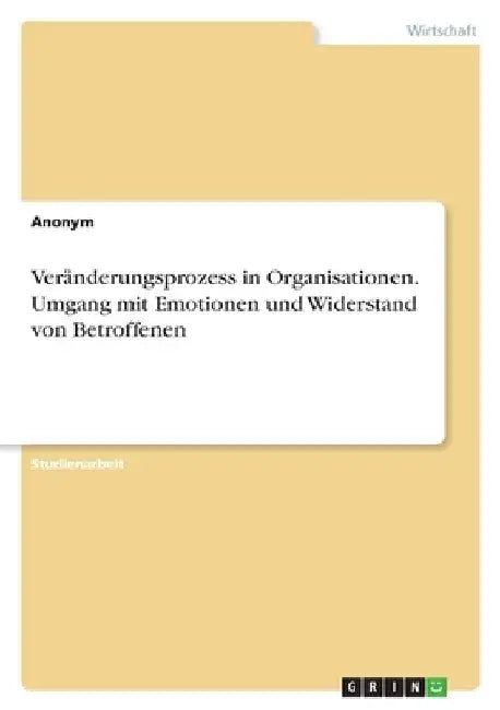 Veränderungsprozess in Organisationen. Umgang mit Emotionen und Widerstand von Betroffenen by Anonymous