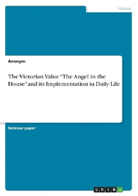 The Victorian Value "The Angel in the House" and its Implementation in Daily Life by Anonymous