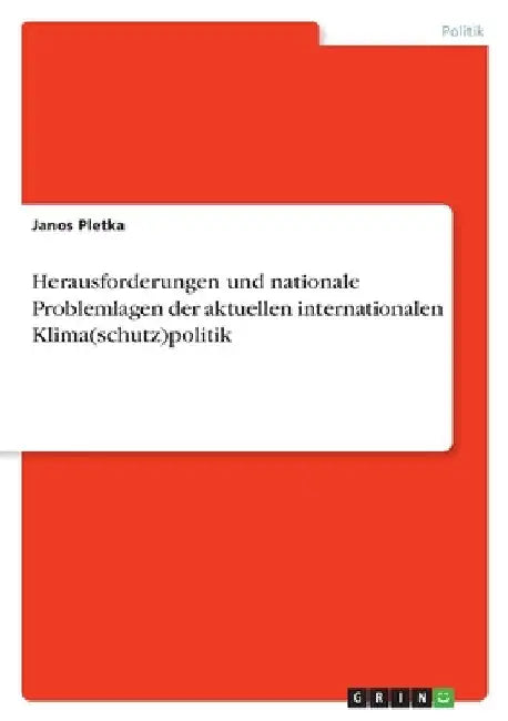Herausforderungen und nationale Problemlagen der aktuellen internationalen Klima(schutz)politik by Pletka, Janos