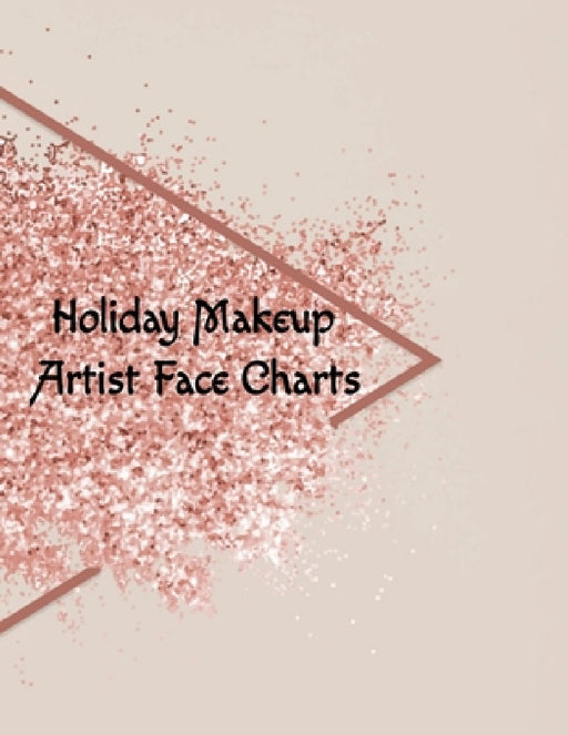 Holiday Makeup Artist Face Charts: Make Up Artist Face Charts Practice Paper For Painting Face On Paper With Real Make-Up Brushes & Applicators - Fest by Blush Beautiful