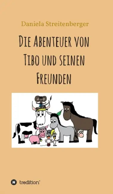 Die Abenteuer von Tibo und seinen Freunden by Daniela Streitenberger