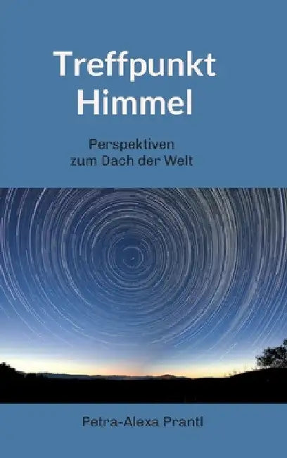 Treffpunkt Himmel: Perspektiven vom Dach der Welt by Petra-Alexa Prantl