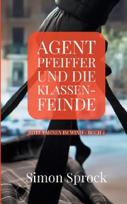 Agent Pfeiffer und die Klassenfeinde: Ein spannender Polit-Thriller by Simon Sprock