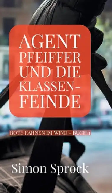 Agent Pfeiffer und die Klassenfeinde: Ein spannender Polit-Thriller by Simon Sprock