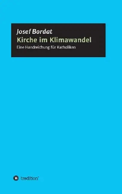 Kirche im Klimawandel: Eine Handreichung für Katholiken by Josef Bordat