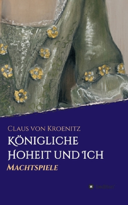 Königliche Hoheit und Ich: Machtspiele by Claus Von Kroenitz