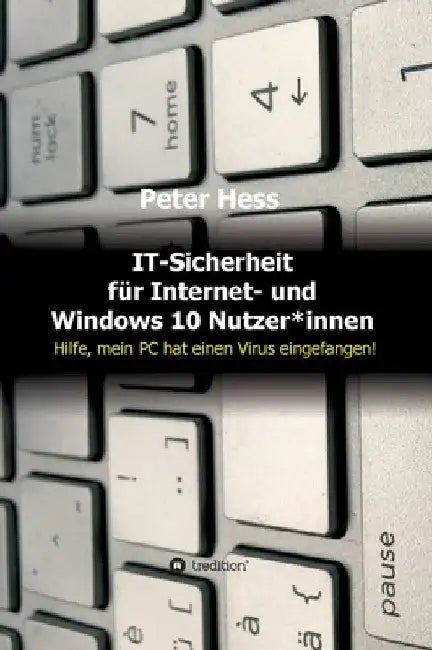 IT-Sicherheit für Internet- und Windows 10 Nutzer*innen: Hilfe, mein PC hat einen Virus eingefangen! by Peter Hess