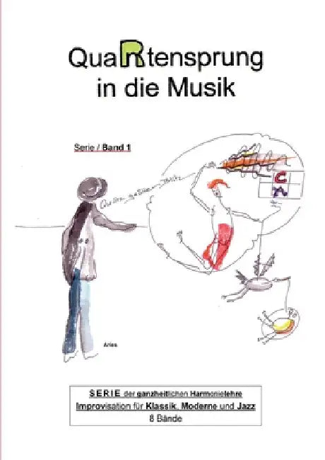 QuaRtensprung in die Musik: SERIE der ganzheitlichen Harmonielehre - Improvisation für Klassik, Moderne und Jazz, Band 1 by Aries