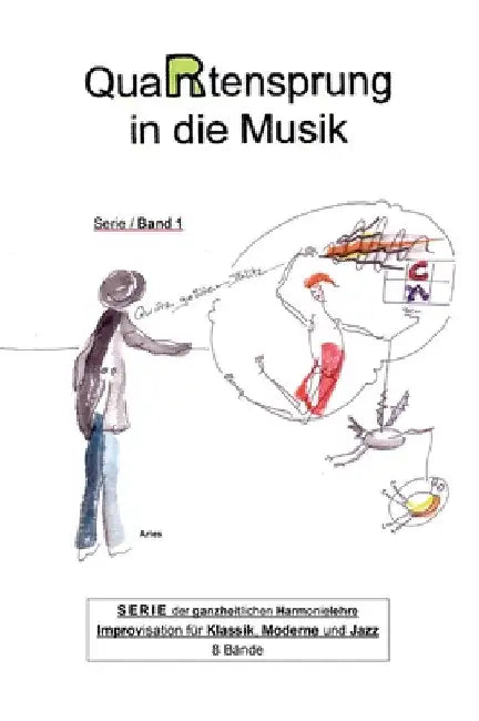 QuaRtensprung in die Musik: SERIE der ganzheitlichen Harmonielehre - Improvisation für Klassik, Moderne und Jazz, Band 1 by Aries