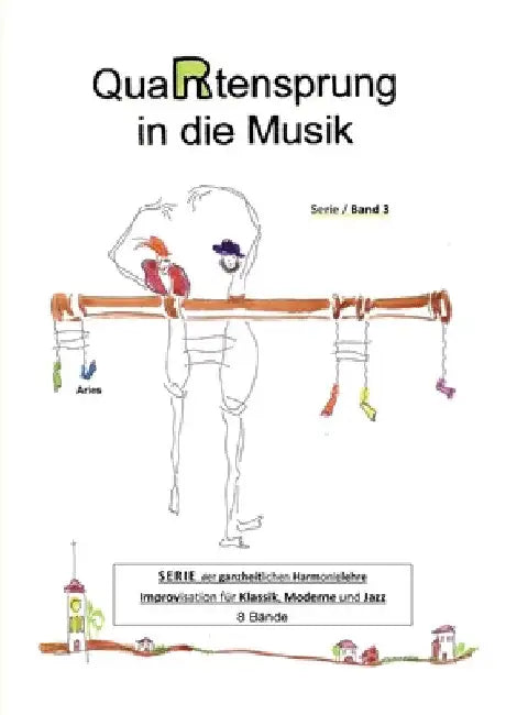QuaRtensprung in die Musik: SERIE der ganzheitlichen Harmonielehre - Improvisation für Klassik, Moderne und Jazz, Band 3 by Aries