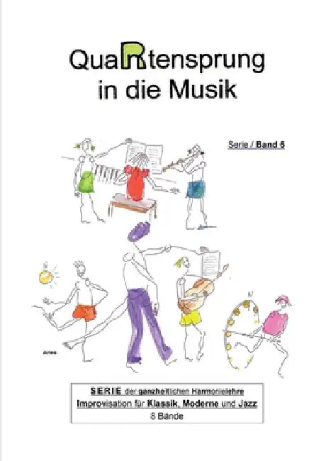 QuaRtensprung in die Musik: SERIE der ganzheitlichen Harmonielehre - Improvisation für Klassik, Moderne und Jazz, Band 6 by Aries