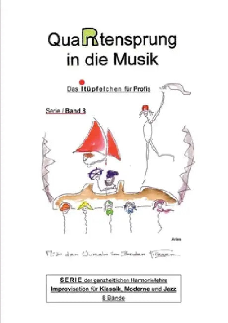 QuaRtensprung in die Musik: SERIE der ganzheitlichen Harmonielehre - Improvisation für Klassik, Moderne und Jazz, Band 8 - Das i-Tüpfelchen für Profis by Aries
