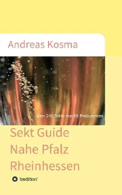 Sekt Guide Nahe Pfalz Rheinhessen: über 240 Sekte von 68 Produzenten by Andreas Kosma