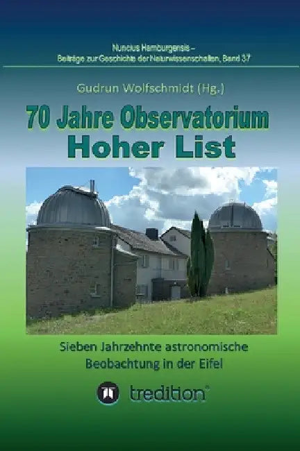 70 Jahre Observatorium Hoher List - Sieben Jahrzehnte astronomische Beobachtung in der Eifel.: 70 Years Observatory Hoher List - Seven Decades of Astr by Gudrun Wolfschmidt