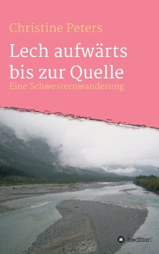 Lechaufwärts bis zur Quelle: Eine Schwesterwanderung by Christine Peters
