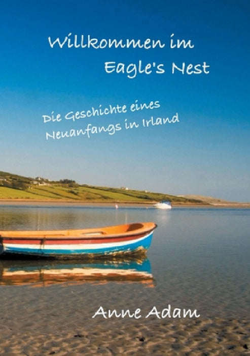 Willkommen im Eagle's Nest: Die Geschichte eines Neuanfangs in Irland by Anne Adam