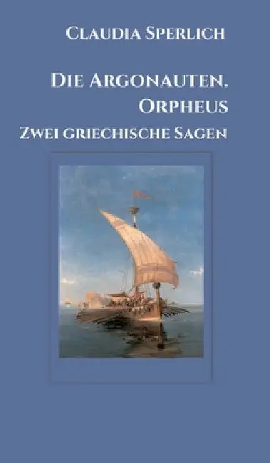 Die Argonauten. Orpheus: Zwei griechische Sagen by Claudia Sperlich