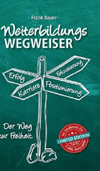 Weiterbildungswegweiser: Der Weg zur Freiheit! Limited Edition: So verdienst Du 1 Mio. Euro mehr by Frank Bauer
